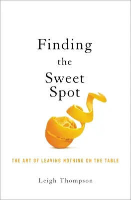 Negociar lo mejor: El arte de no dejar nada sobre la mesa - Negotiating the Sweet Spot: The Art of Leaving Nothing on the Table