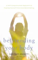 Befriending Your Body: Un enfoque autocompasivo para liberarse de los trastornos alimentarios - Befriending Your Body: A Self-Compassionate Approach to Freeing Yourself from Disordered Eating