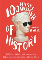 100 mujeres desagradables de la historia - Mujeres brillantes, valientes y totalmente intrépidas que todo el mundo debería conocer. - 100 Nasty Women of History - Brilliant, badass and completely fearless women everyone should know