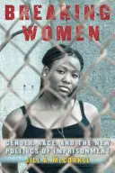 Breaking Women: Género, raza y la nueva política penitenciaria - Breaking Women: Gender, Race, and the New Politics of Imprisonment