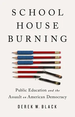 Schoolhouse Burning: La educación pública y el asalto a la democracia estadounidense - Schoolhouse Burning: Public Education and the Assault on American Democracy