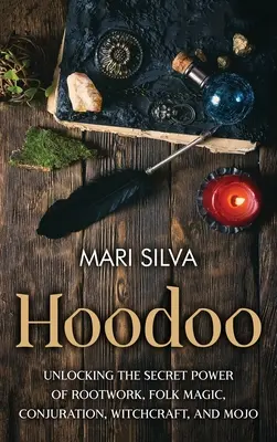 Hoodoo: Desvelando el poder secreto del trabajo de raíces, la magia popular, la conjuración, la brujería y el mojo - Hoodoo: Unlocking the Secret Power of Rootwork, Folk Magic, Conjuration, Witchcraft, and Mojo