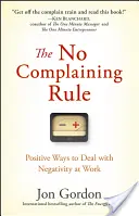 La regla de no quejarse: Formas positivas de afrontar la negatividad en el trabajo - The No Complaining Rule: Positive Ways to Deal with Negativity at Work