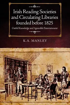 Sociedades de lectura y bibliotecas circulantes irlandesas fundadas antes de 1825: Conocimiento útil y entretenimiento agradable - Irish Reading Societies and Circulating Libraries Founded Before 1825: Useful Knowledge and Agreeable Entertainment