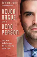 Nunca discutas con un muerto: Historias verdaderas e increíbles del otro lado - Never Argue with a Dead Person: True and Unbelievable Stories from the Other Side