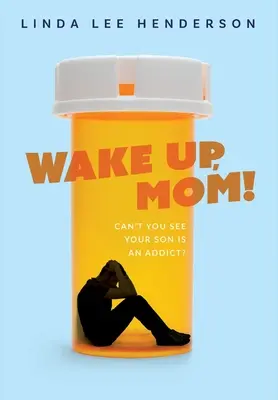 ¡Despierta, Mamá!: ¿No ves que tu hijo es un adicto? - Wake Up, Mom!: Can't You See Your Son Is An Addict?