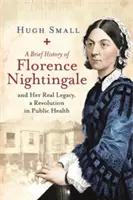 Breve historia de Florence Nightingale: Y su verdadero legado, una revolución en la salud pública - A Brief History of Florence Nightingale: And Her Real Legacy, a Revolution in Public Health