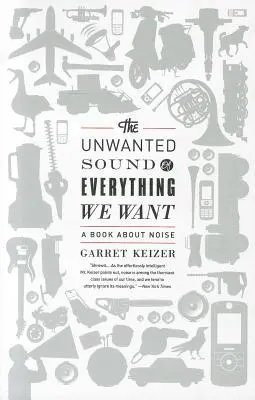 El sonido indeseado de todo lo que queremos: Un libro sobre el ruido - The Unwanted Sound of Everything We Want: A Book about Noise