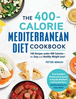 El Libro de Cocina de la Dieta Mediterránea de 400 Calorías: 100 recetas con menos de 400 calorías: ¡Para perder peso de forma fácil y saludable! - The 400-Calorie Mediterranean Diet Cookbook: 100 Recipes Under 400 Calories--For Easy and Healthy Weight Loss!