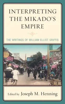 Interpretando el Imperio del Mikado: Escritos de William Elliot Griffis - Interpreting the Mikado's Empire: The Writings of William Elliot Griffis