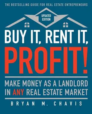 Cómprelo, Alquílelo, ¡Gane! (Edición Actualizada): Gane Dinero como Arrendador en Cualquier Mercado Inmobiliario - Buy It, Rent It, Profit! (Updated Edition): Make Money as a Landlord in Any Real Estate Market