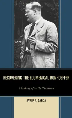 Recuperar al Bonhoeffer ecuménico: Pensar después de la tradición - Recovering the Ecumenical Bonhoeffer: Thinking after the Tradition