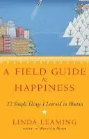 Guía de campo de la felicidad - Lo que aprendí en Bután sobre la vida, el amor y el despertar - Field Guide to Happiness - What I Learned in Bhutan about Living, Loving and Waking Up