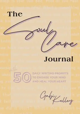 El diario del cuidado del alma: 50 ejercicios diarios de escritura para estimular la mente y sanar el corazón - The Soul Care Journal: 50 Daily Writing Prompts to Engage Your Mind and Heal Your Heart