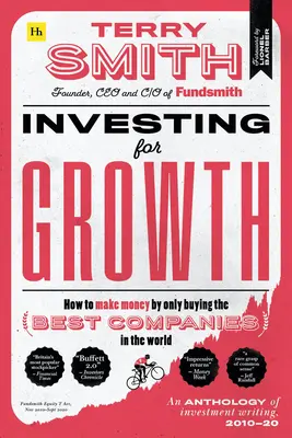 Invertir para crecer: Cómo ganar dinero comprando sólo las mejores empresas del mundo - Antología de escritos de inversión, 2010-20 - Investing for Growth: How to Make Money by Only Buying the Best Companies in the World - An Anthology of Investment Writing, 2010-20