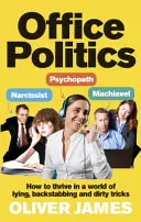 Política de oficina: Cómo prosperar en un mundo de mentiras, puñaladas por la espalda y trucos sucios - Office Politics: How to Thrive in a World of Lying, Backstabbing and Dirty Tricks