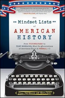 Las listas de mentalidades de la historia de Estados Unidos: De las máquinas de escribir a los mensajes de texto, lo que diez generaciones de estadounidenses consideran normal - The Mindset Lists of American History: From Typewriters to Text Messages, What Ten Generations of Americans Think Is Normal