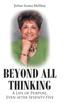 Más allá de todo pensamiento: Una vida con propósito, incluso después de los setenta y cinco - Beyond All Thinking: A Life of Purpose, Even After Seventy-Five