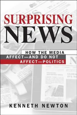 Noticias sorprendentes: cómo los medios de comunicación afectan -y no afectan- a la política - Surprising News - How the Media Affect-and Do Not Affect-Politics