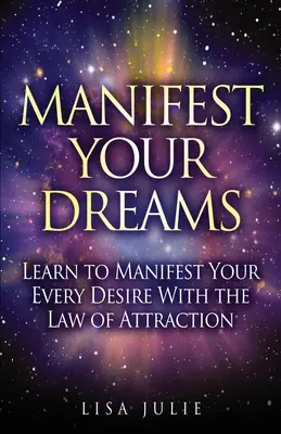 Manifiesta Tus Sueños: Aprenda a Manifestar Todos Sus Deseos Con La Ley De La Atracción - Manifest Your Dreams: Learn to Manifest Your Every Desire With The Law of Attraction