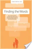 Encontrar las palabras: Cómo hablar con niños y adolescentes sobre la muerte, el suicidio, el homicidio, los funerales, la cremación y otros asuntos relacionados con el final de la vida. - Finding the Words: How to Talk with Children and Teens about Death, Suicide, Homicide, Funerals, Cremation, and Other End-Of-Life Matters