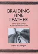 Braiding Fine Leather, Techniques of the Australian Whipmakers: Técnicas de los fabricantes de látigos australianos - Braiding Fine Leather, Techniques of the Australian Whipmakers: Techniques of the Australian Whipmakers