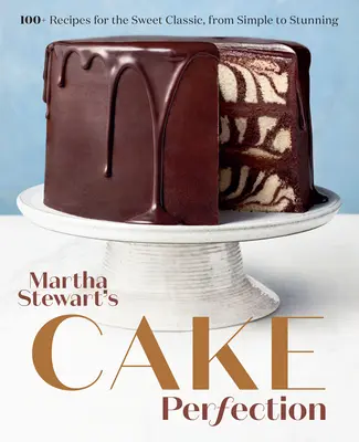 La perfección de las tartas de Martha Stewart: Más de 100 Recetas para el Dulce Clásico, de lo Simple a lo Impresionante: Un libro de repostería - Martha Stewart's Cake Perfection: 100+ Recipes for the Sweet Classic, from Simple to Stunning: A Baking Book