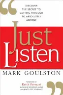 Just Listen: Descubre el secreto para llegar a absolutamente todo el mundo - Just Listen: Discover the Secret to Getting Through to Absolutely Anyone