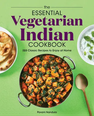The Essential Vegetarian Indian Cookbook: 125 recetas clásicas para disfrutar en casa - The Essential Vegetarian Indian Cookbook: 125 Classic Recipes to Enjoy at Home