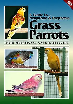 Guía de los loros Neophemas y Psephotus: Mutaciones, cuidados y cría - A Guide to Neophemas & Psephotus Grass Parrots: Their Mutations, Care & Breeding