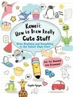 Kawaii: Cómo Dibujar Cosas Realmente Bonitas - ¡Dibuja Cualquier Cosa y Todo con el Estilo Más Bonito! - Kawaii: How to Draw Really Cute Stuff - Draw Anything and Everything in the Cutest Style Ever!