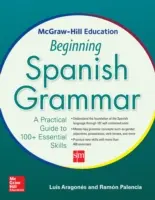 McGraw-Hill Education Beginning Spanish Grammar: A Practical Guide to 100+ Essential Skills (Gramática española para principiantes de McGraw-Hill Education: Guía práctica de más de 100 destrezas esenciales) - McGraw-Hill Education Beginning Spanish Grammar: A Practical Guide to 100+ Essential Skills