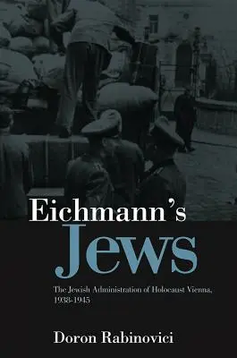 Los judíos de Eichmann: La administración judía de la Viena del Holocausto, 1938-1945 - Eichmann's Jews: The Jewish Administration of Holocaust Vienna, 1938-1945