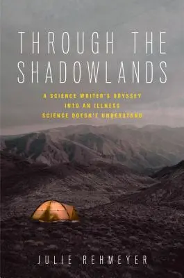 A través de las tierras sombrías: La odisea de un escritor científico en una enfermedad que la ciencia no entiende - Through the Shadowlands: A Science Writer's Odyssey Into an Illness Science Doesn't Understand