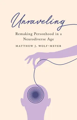 Desentrañar: Remaking Personhood in a Neurodiverse Age (en inglés) - Unraveling: Remaking Personhood in a Neurodiverse Age