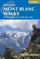 Recorridos a pie por el Mont Blanc: 50 excursiones de un día y 4 travesías de varios días - Walking Mont Blanc Walks: 50 Day Walks and 4 Multi-Day Treks