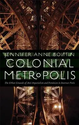 Metrópolis colonial: Los terrenos urbanos del antiimperialismo y el feminismo en el París de entreguerras - Colonial Metropolis: The Urban Grounds of Anti-Imperialism and Feminism in Interwar Paris