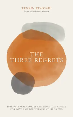 Los tres arrepentimientos: Historias inspiradoras y consejos prácticos para amar y perdonar al final de la vida - The Three Regrets: Inspirational Stories and Practical Advice for Love and Forgiveness at Life's End