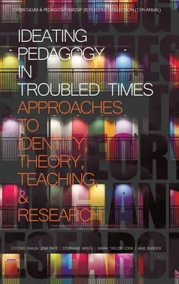 Ideating Pedagogy in Troubled Times: Aproximaciones a la identidad, la teoría, la enseñanza y la investigación (hc) - Ideating Pedagogy in Troubled Times: Approaches to Identity, Theory, Teaching and Research (hc)