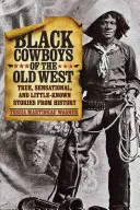 Cowboys negros del Viejo Oeste: Historias verdaderas, sensacionales y poco conocidas de la historia - Black Cowboys of the Old West: True, Sensational, and Little-Known Stories from History