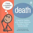 Tengo una pregunta sobre la muerte: Respuestas claras para todos los niños, incluidos los niños con trastorno del espectro autista u otras necesidades especiales - I Have a Question about Death: Clear Answers for All Kids, Including Children with Autism Spectrum Disorder or Other Special Needs