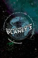 Despachos desde el Planeta 3: Treinta y dos relatos (breves) sobre el Sistema Solar, la Vía Láctea y más allá - Dispatches from Planet 3: Thirty-Two (Brief) Tales on the Solar System, the Milky Way, and Beyond