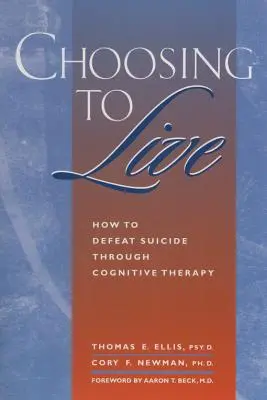 Elegir vivir: Cómo vencer al suicidio mediante la terapia cognitiva - Choosing to Live: How to Defeat Suicide Through Cognitive Therapy