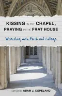 Besarse en la capilla, rezar en la fraternidad: Luchando con la fe y la universidad - Kissing in the Chapel, Praying in the Frat House: Wrestling with Faith and College