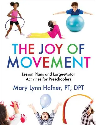 La alegría del movimiento: Planes de lecciones y actividades de motricidad gruesa para preescolares - The Joy of Movement: Lesson Plans and Large-Motor Activities for Preschoolers