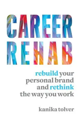 Rehabilitación profesional: Reconstruya su marca personal y replantee su forma de trabajar - Career Rehab: Rebuild Your Personal Brand and Rethink the Way You Work