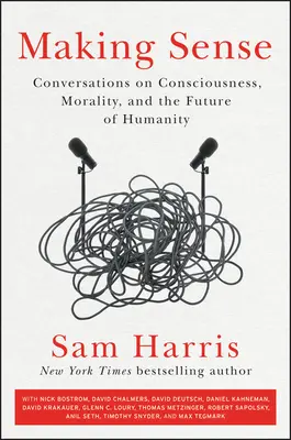 El sentido común: Conversaciones sobre la conciencia, la moral y el futuro de la humanidad - Making Sense: Conversations on Consciousness, Morality, and the Future of Humanity