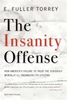 Delito de demencia: Cómo la incapacidad de Estados Unidos para tratar a los enfermos mentales graves pone en peligro a sus ciudadanos - Insanity Offense: How America's Failure to Treat the Seriously Mentally Ill Endangers Its Citizens