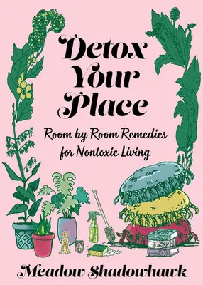 Desintoxica tu casa: Remedios para vivir sin tóxicos habitación por habitación - Detox Your Place: Room by Room Remedies for Nontoxic Living