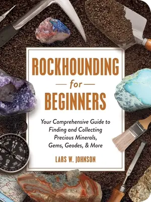 Rockhounding para principiantes: Su guía completa para encontrar y coleccionar minerales preciosos, gemas, geodas y mucho más - Rockhounding for Beginners: Your Comprehensive Guide to Finding and Collecting Precious Minerals, Gems, Geodes, & More